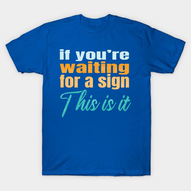 If you're waiting for a sign this is it T-Shirt by OneLittleCrow